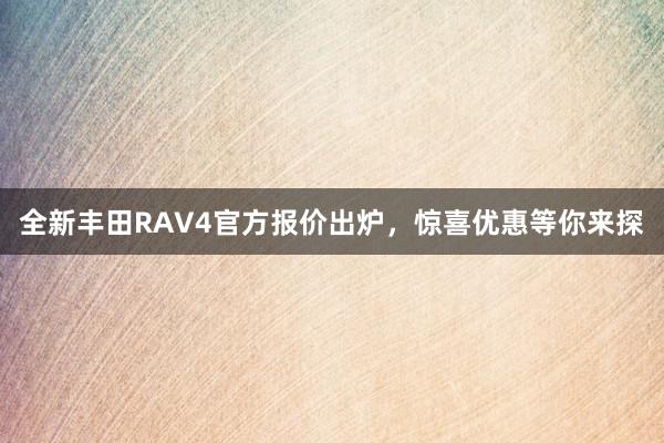 全新丰田RAV4官方报价出炉，惊喜优惠等你来探